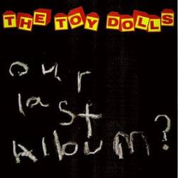 The Toy Dolls : Our Last Album?